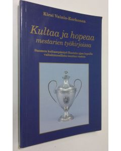 Kirjailijan Kirsi Vainio-Korhonen käytetty kirja Kultaa ja hopeaa mestarien työkirjoissa : Suomen kultasepäntyö Ruotsin ajan lopulla valtakunnallista taustaa vasten