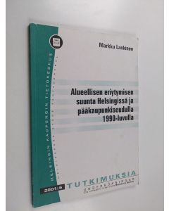 Kirjailijan Markku Lankinen käytetty kirja Alueellisen eriytymisen suunta Helsingissä ja pääkaupunkiseudulla 1990-luvulla