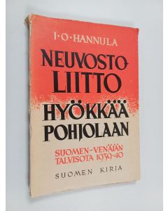 Kirjailijan J. O. Hannula käytetty kirja Neuvostoliitto hyökkää Pohjolaan : Suomen - Venäjän talvisota 1939-40