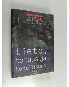 Tekijän I. A. ym. Kieseppä  käytetty kirja Tieto, totuus ja todellisuus : kirjoituksia Ilkka Niiniluodon 50-vuotispäivän kunniaksi