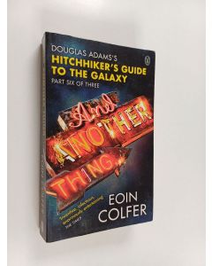 Kirjailijan Eoin Colfer & Douglas Adams käytetty kirja And Another Thing :  Hitchhiker's Guide to the Galaxy, Part Six of Three