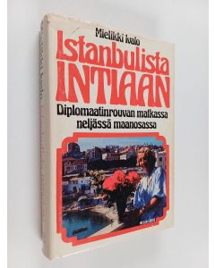 Kirjailijan Mielikki Ivalo käytetty kirja Istanbulista Intiaan : diplomaatinrouvan matkassa neljässä maanosassa