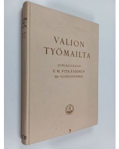 käytetty kirja Valion työmailta : juhlajulkaisu F. M. Pitkäniemen 60-vuotispäiväksi