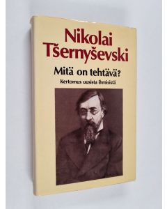 Kirjailijan Nikolai Tsernysevski käytetty kirja Mitä on tehtävä? kertomus uusista ihmisistä