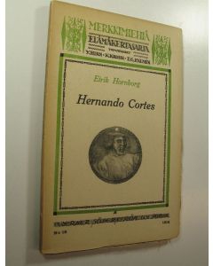 Kirjailijan Eirik Hornborg käytetty kirja Merkkimiehiä, elämäkertasarja : Hernando Cortes