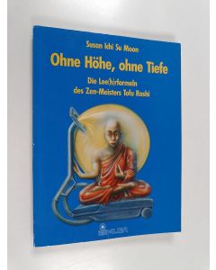 Kirjailijan Susan Ichi Su Moon käytetty kirja Ohne Höhe, ohne Tiefe - die Lee(h)rformeln des Zenmeister Tofu Roshi