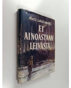 Kirjailijan Matti Lahdenmäki käytetty kirja Ei ainoastaan leivästä