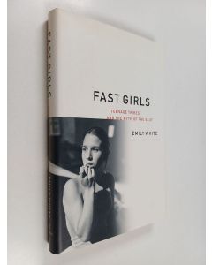 Kirjailijan Emily White käytetty kirja Fast girls : teenage tribes and the myth of the slut