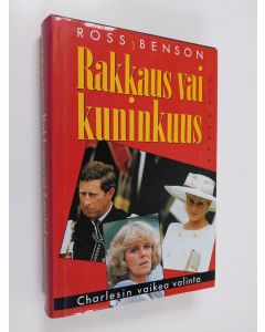 Kirjailijan Ross Benson käytetty kirja Rakkaus vai kuninkuus : Charlesin vaikea valinta
