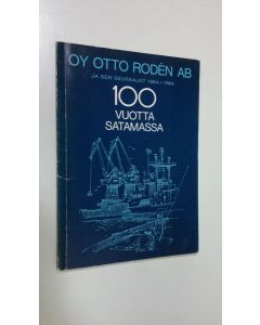 Kirjailijan Krister Kurten käytetty kirja Oy Otto Roden ab ja sen seuraajat 1884-1984 : 100 vuotta satamassa