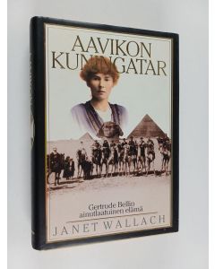 Kirjailijan Janet Wallach käytetty kirja Aavikon kuningatar : Gertrude Bellin ainutlaatuinen elämä