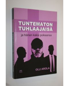 Kirjailijan Olli Arola käytetty kirja Tuntematon tuhlaajaisä ja hänen kaksi poikaansa : Luukkaan evankeliumi 15:11-32