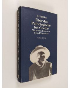 Kirjailijan Paul Julius Möbius käytetty kirja Über das Pathologische bei Goethe : Mit einem Essay von Bernd Nitzschke