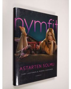 Kirjailijan Sari Luhtanen uusi kirja Nymfit Astarten solmu (UUDENVEROINEN)