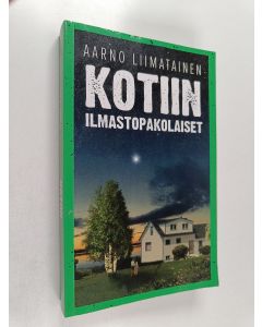 Kirjailijan Aarno Liimatainen käytetty kirja Kotiin : Ilmastopakolaiset