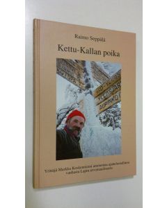 Kirjailijan Raimo Seppälä käytetty kirja Kettu-Kallan poika : yrittäjä Markku Koskenniemi ammentaa ajattelumallinsa vanhasta Lapin arvomaailmasta