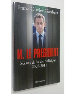 Kirjailijan Franz-Olivier Giesbert käytetty kirja M. le president : scenes de la vie politique 2005-2011