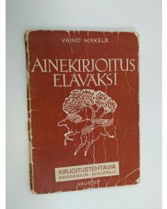 Kirjailijan Väinö Mäkelä käytetty teos Ainekirjoitus eläväksi 1 : Kirjoitustehtäviä kansakoulun alaluokille