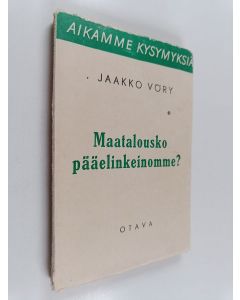 Kirjailijan Jaakko Vöry käytetty kirja Maatalousko pääelinkeinomme?