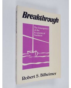 Kirjailijan Robert S. Bilheimer käytetty kirja Breakthrough : the emergence of the ecumenical tradition