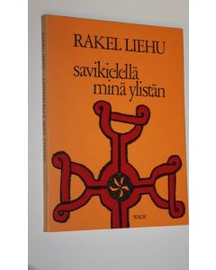 Kirjailijan Rakel Liehu käytetty kirja Savikielellä minä ylistän