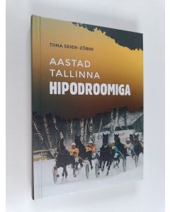 Kirjailijan Tiina Seier-Zõbin käytetty kirja Aastad Tallinna hipodroomiga