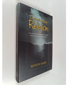 Kirjailijan Benson Saler käytetty kirja Conceptualizing religion : immanent anthropologists, transcendent natives, and unbounded categories