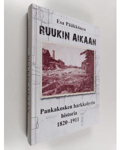Kirjailijan Esa Pääkkönen käytetty kirja Ruukin aikaan : Pankakosken harkkohytin historia 1820-1911