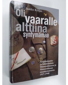 Kirjailijan Jaakko Korjus käytetty kirja Oli vaaralle alttiina syntymämaa : suojeluskunta- ja lottatoiminta Hämeenlinnassa ja Hämeenlinnan maalaiskunnassa 1917-1944
