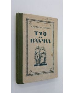 Tekijän Alpo ym. Noponen  käytetty kirja Työ ja isänmaa : yläkansakoulun III:n ja IV:n osaston lukukirja