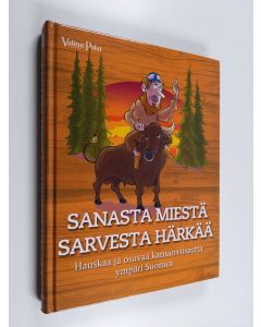 käytetty kirja Sanasta miestä, sarvesta härkää : hauskaa ja osuvaa kansanviisautta ympäri Suomea