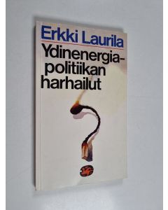 Kirjailijan Erkki Laurila käytetty kirja Ydinenergiapolitiikan harhailut
