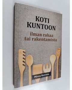 Kirjailijan Minna Koivisto käytetty kirja Koti kuntoon : ilman rahaa tai rakentamista