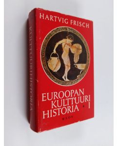 Kirjailijan Hartvig Frisch käytetty kirja Euroopan kulttuurihistoria 1 : Vanhimmista kulttuureista Hellaaseen