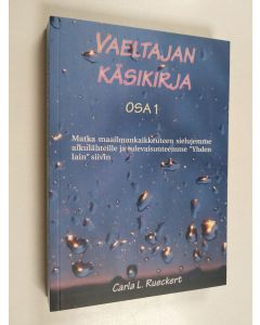 Kirjailijan Carla Lisbeth Rueckert käytetty kirja Vaeltajan käsikirja Osa 1, Matka Maailmankaikkeuteen sielujemme alkulähteille ja tulevaisuuteemme Yhden lain siivin : lyhennetty versio