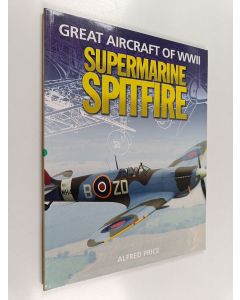 Kirjailijan Alfred Price käytetty kirja Great Aircraft Of WWII : Supermarine Spitfire