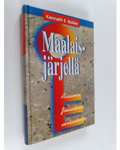 Kirjailijan Kenneth E. Bailey käytetty kirja Maalaisjärjellä : avaimia Jeesuksen vertauksiin
