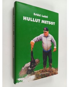 Kirjailijan Erkki Lahti käytetty kirja Hullut metsot : tutkittua tietoa erä- ja kalamiehiä askarruttavista kysymyksistä, ilmiöistä ja uskomuksista