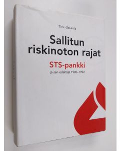 Kirjailijan Timo Soukola käytetty kirja Sallitun riskinoton rajat : STS-pankki ja sen edeltäjä 1980-1992