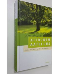 Kirjailijan Arto Mikkola käytetty kirja Aitouden aateluus : matka elpymisen ja ilon alkulähteille