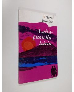 Kirjailijan Martti Issakainen käytetty kirja Laitapuolella leirin : tarina nuoruudesta, rakkaudesta, tuntureilla