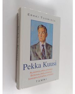 Kirjailijan Erkki Tuomioja käytetty kirja Pekka Kuusi : alkoholipoliitikko, sosiaalipoliitikko, ihmiskuntapoliitikko