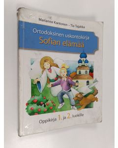 Kirjailijan Marianne Kantonen & Tia Tajakka käytetty kirja Ortodoksinen uskontokirja : Sofian elämää