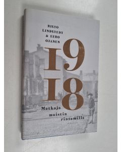 Kirjailijan Risto Lindstedt & Eero Ojanen käytetty kirja 1918 : matkoja muistin rintamilla