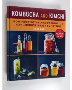 Kirjailijan Soki Choi käytetty kirja Kombucha and Kimchi : How Probiotics and Prebiotics Can Improve Brain Function