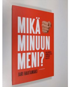Kirjailijan Jari Hautamäki uusi kirja Mikä minuun meni : tositarinoita suomalaisesta perheväkivallasta (UUSI)
