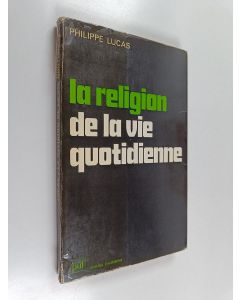 Kirjailijan Philippe Lucas käytetty kirja La religion de la vie quotidienne