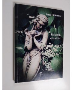 Kirjailijan Tarja Tiilikainen käytetty kirja Rakasta elämääsi
