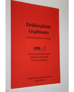 käytetty kirja Eteläkarjalaista kirjallisuutta 1990:2 ; Luovutettua Etelä-Karjalaa, Inkeriä ja siirtoväkeä koskeva kirjallisuus : Carelica-kokoelman kartunta
