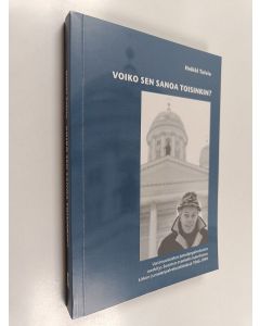 Kirjailijan Heikki Toivio käytetty kirja Voiko sen sanoa toisinkin? - uusimuotoisten jumalanpalvelusten merkitys Suomen evankelis-luterilaisen kirkon jumalanpalveluselämässä 1966-1999
